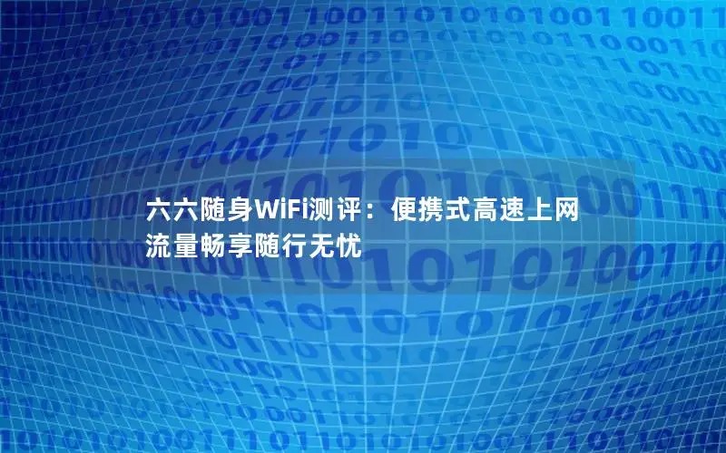 六六随身WiFi测评：便携式高速上网 流量畅享随行无忧