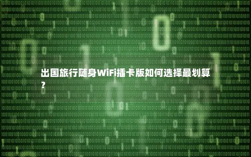 出国旅行随身WiFi插卡版如何选择最划算？