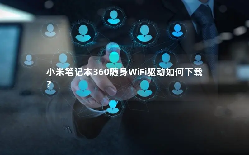 小米笔记本360随身WiFi驱动如何下载？