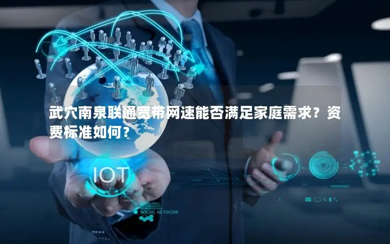 武穴南泉联通宽带网速能否满足家庭需求？资费标准如何？