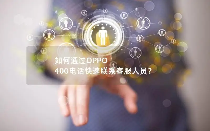 如何通过OPPO 400电话快速联系客服人员？