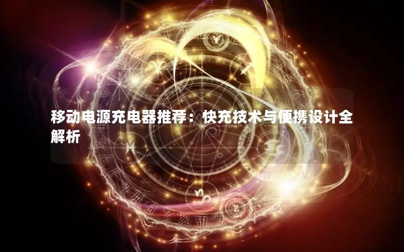 移动电源充电器推荐：快充技术与便携设计全解析