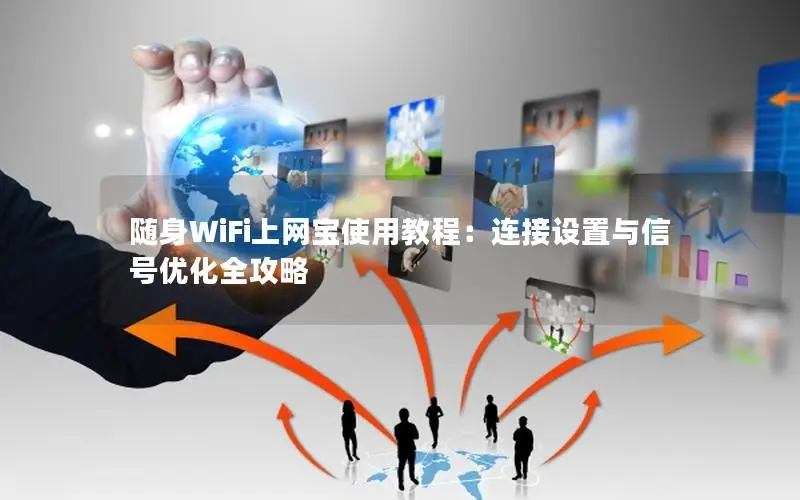 随身WiFi上网宝使用教程：连接设置与信号优化全攻略