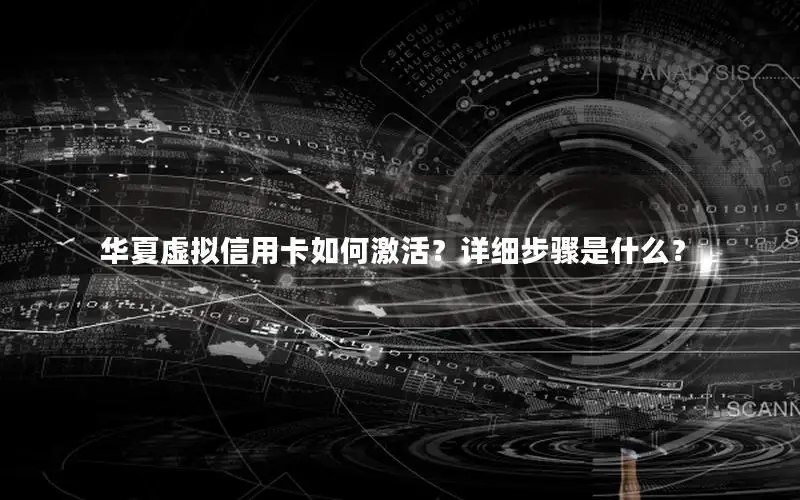 华夏虚拟信用卡如何激活？详细步骤是什么？