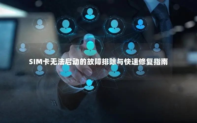 SIM卡无法启动的故障排除与快速修复指南