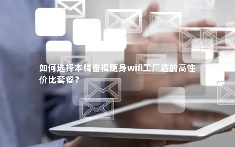 如何选择本腾奋楫随身wifi工厂店的高性价比套餐？