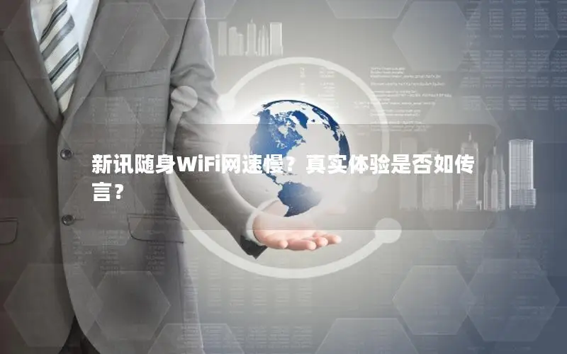 新讯随身WiFi网速慢？真实体验是否如传言？