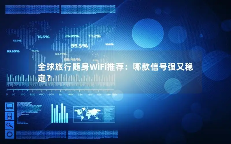 全球旅行随身WiFi推荐：哪款信号强又稳定？
