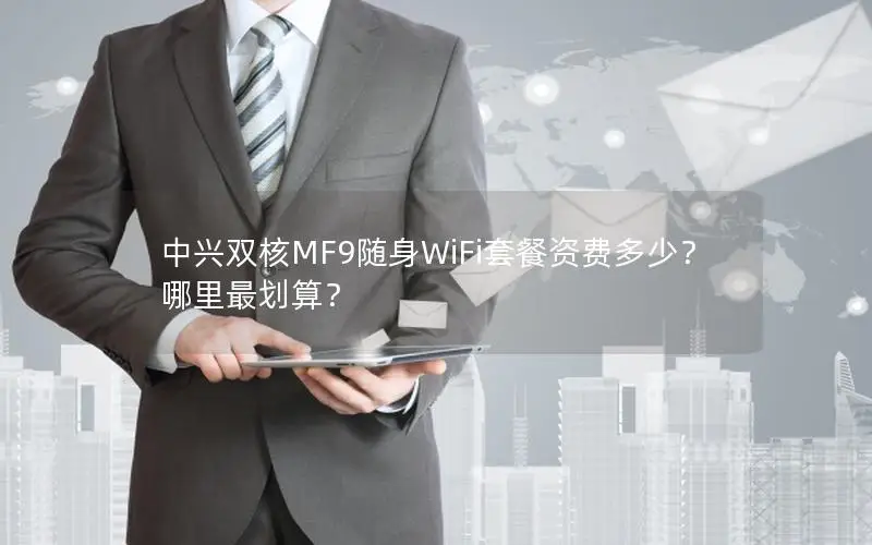 中兴双核MF9随身WiFi套餐资费多少？哪里最划算？