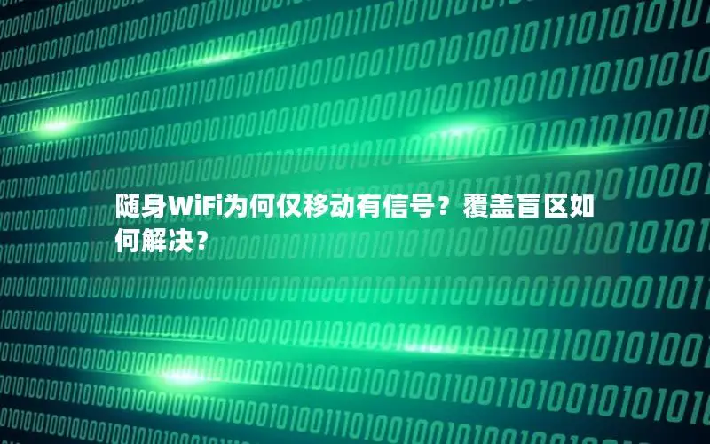 随身WiFi为何仅移动有信号？覆盖盲区如何解决？