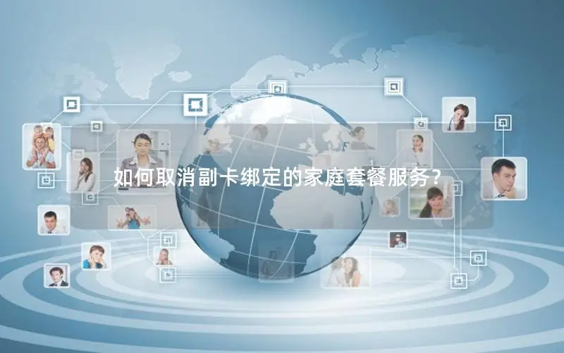 如何取消副卡绑定的家庭套餐服务？
