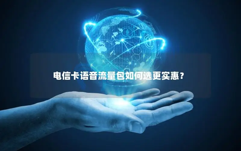 电信卡语音流量包如何选更实惠？