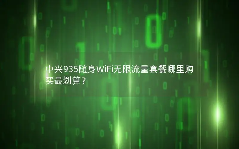 中兴935随身WiFi无限流量套餐哪里购买最划算？