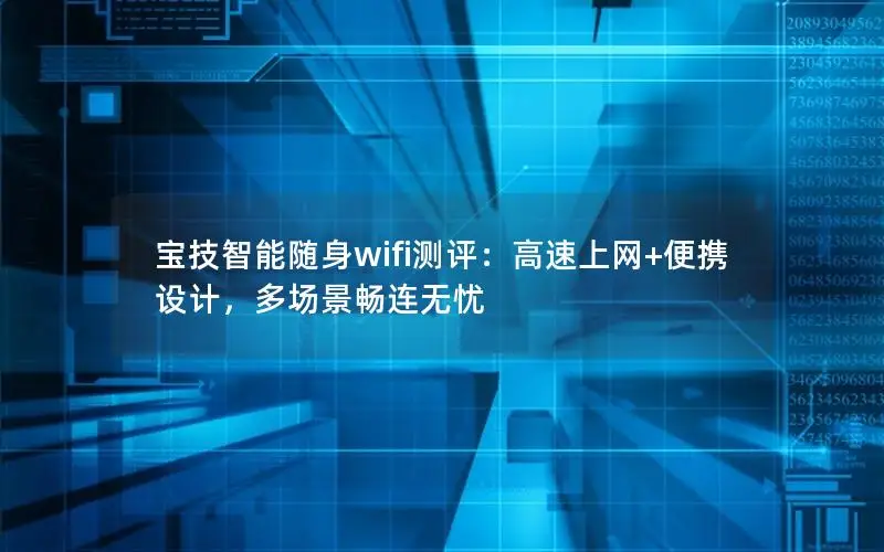 宝技智能随身wifi测评：高速上网+便携设计，多场景畅连无忧