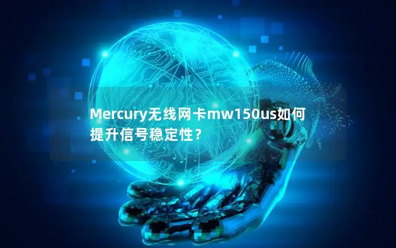 Mercury无线网卡mw150us如何提升信号稳定性？