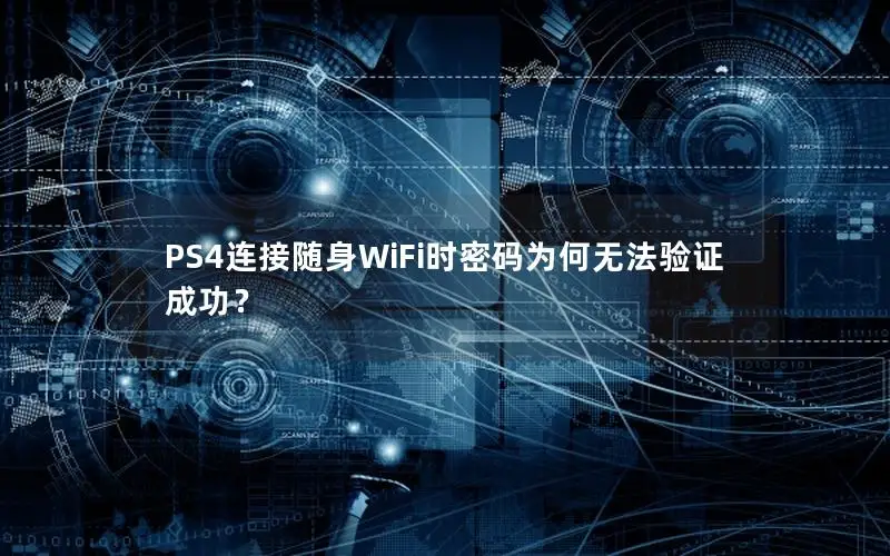 PS4连接随身WiFi时密码为何无法验证成功？