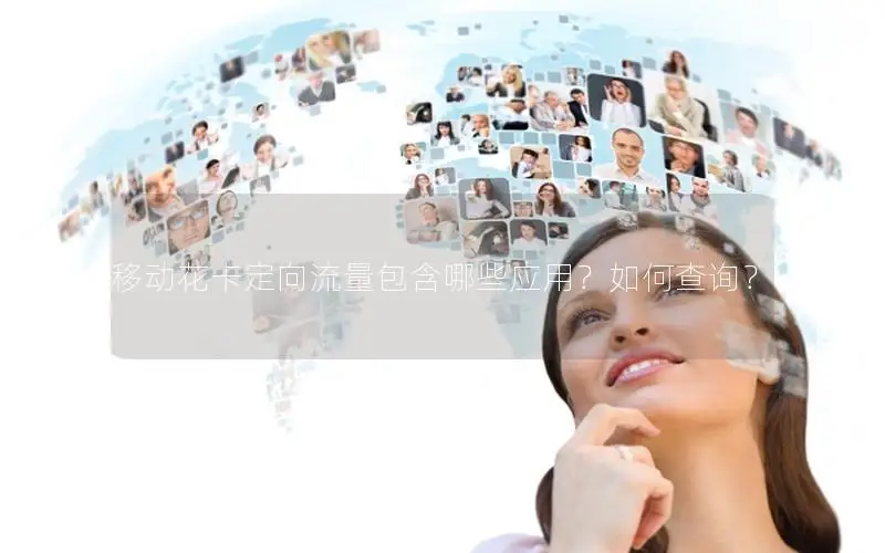 移动花卡定向流量包含哪些应用？如何查询？