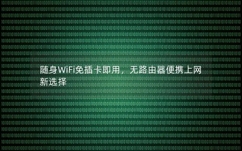 随身WiFi免插卡即用，无路由器便携上网新选择