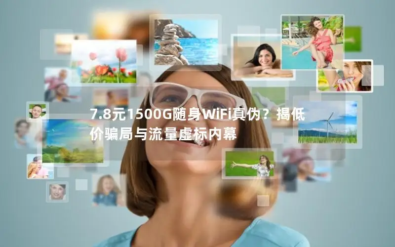 7.8元1500G随身WiFi真伪？揭低价骗局与流量虚标内幕