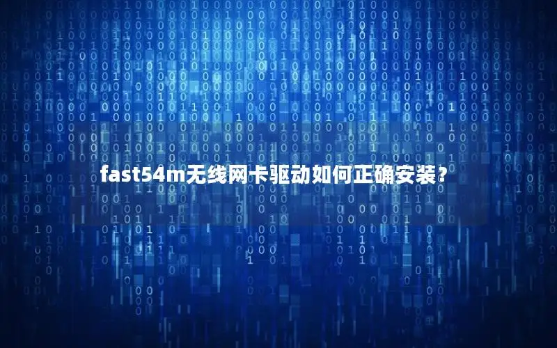 fast54m无线网卡驱动如何正确安装？