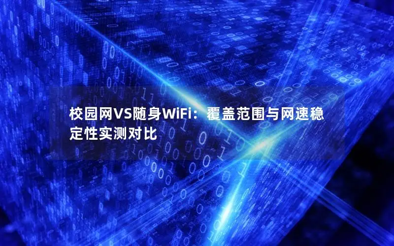 校园网VS随身WiFi：覆盖范围与网速稳定性实测对比