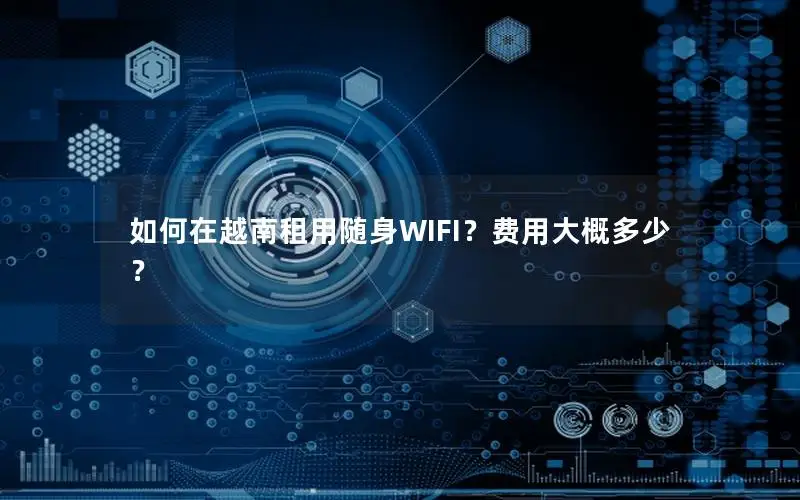 如何在越南租用随身WIFI？费用大概多少？
