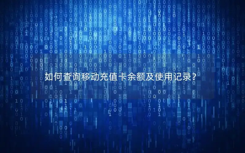 如何查询移动充值卡余额及使用记录？