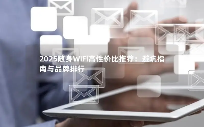 2025随身WiFi高性价比推荐：避坑指南与品牌排行