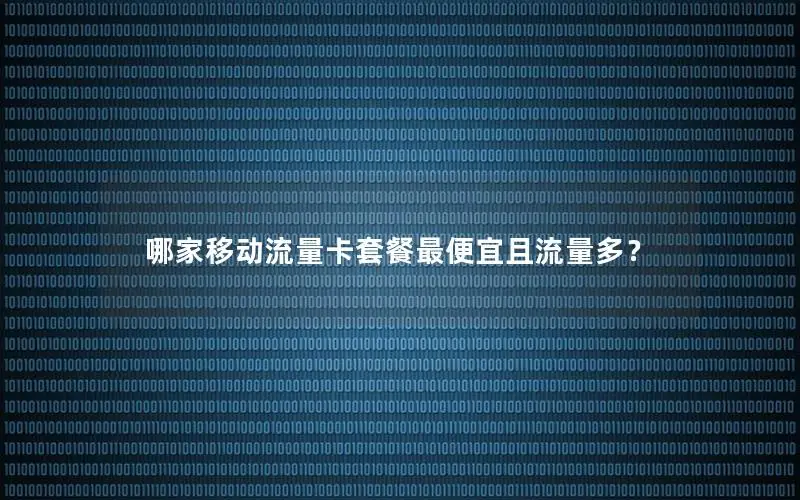 哪家移动流量卡套餐最便宜且流量多？