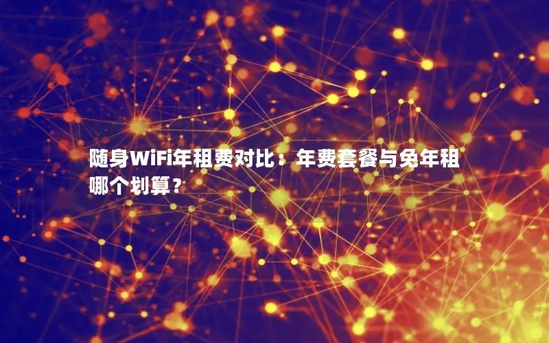 随身WiFi年租费对比：年费套餐与免年租哪个划算？