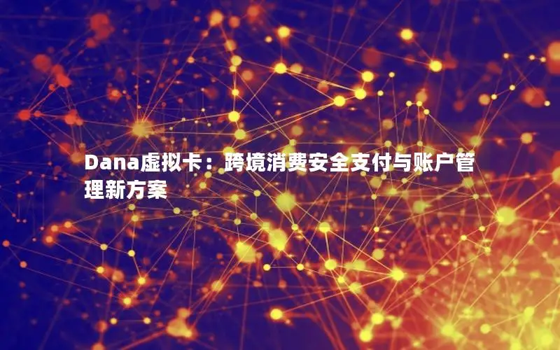 Dana虚拟卡：跨境消费安全支付与账户管理新方案