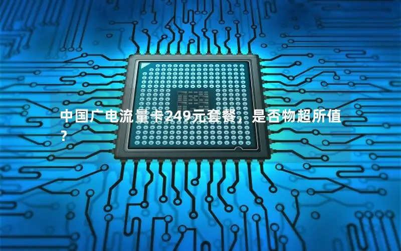 中国广电流量卡249元套餐，是否物超所值？