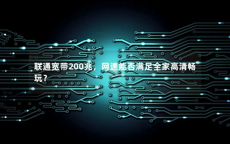 联通宽带200兆，网速能否满足全家高清畅玩？