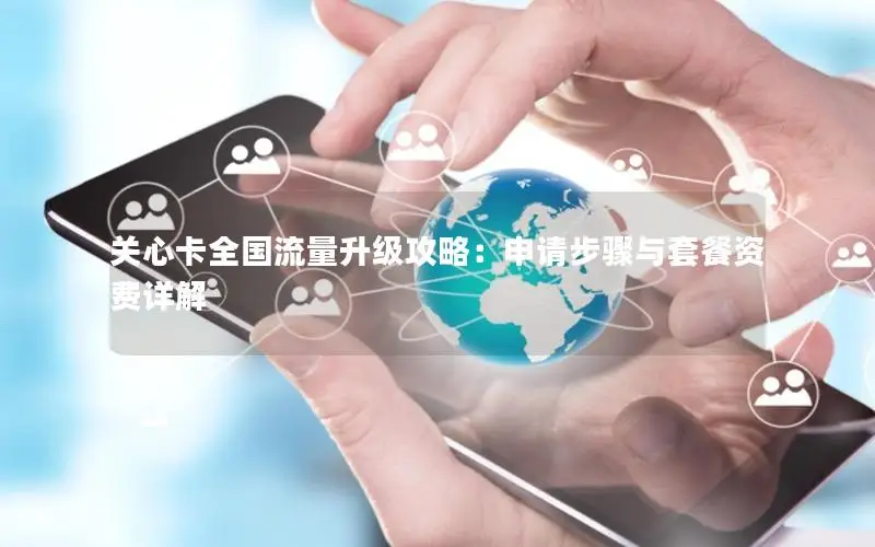 关心卡全国流量升级攻略：申请步骤与套餐资费详解