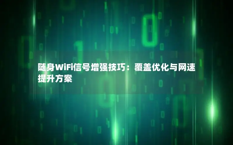 随身WiFi信号增强技巧：覆盖优化与网速提升方案