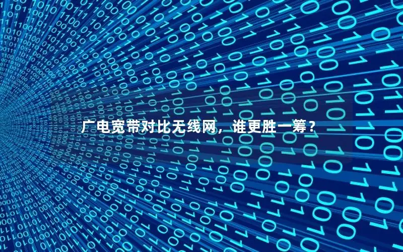 广电宽带对比无线网，谁更胜一筹？
