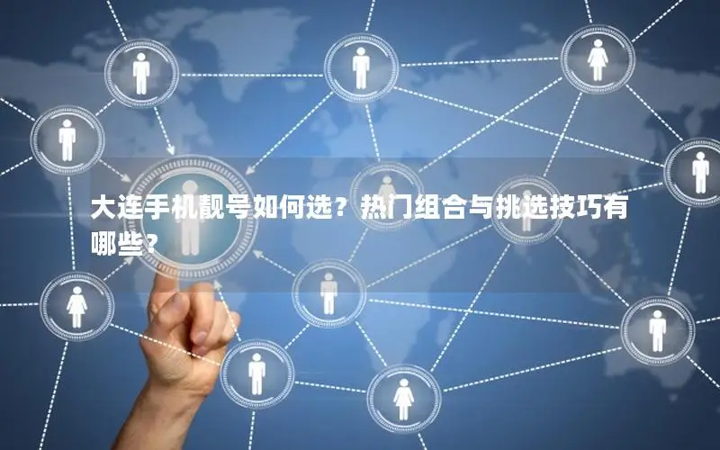 大连手机靓号如何选？热门组合与挑选技巧有哪些？
