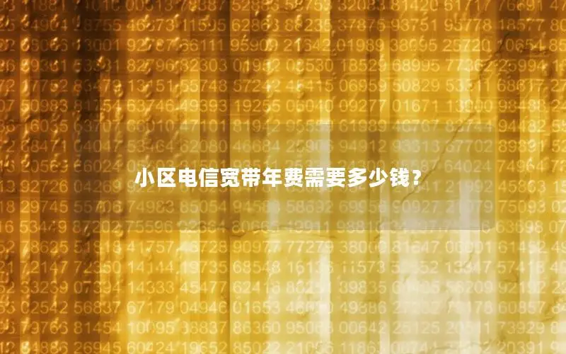 小区电信宽带年费需要多少钱？