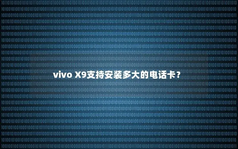 vivo X9支持安装多大的电话卡？