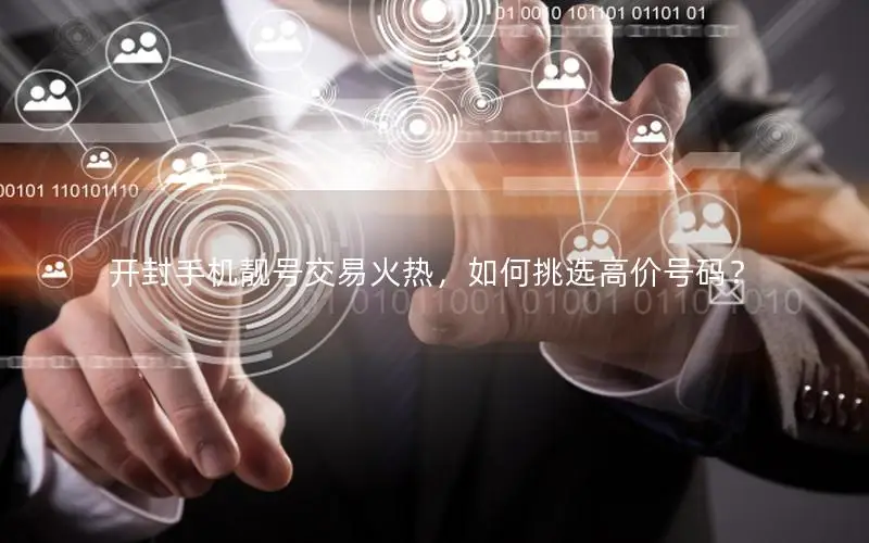 开封手机靓号交易火热，如何挑选高价号码？