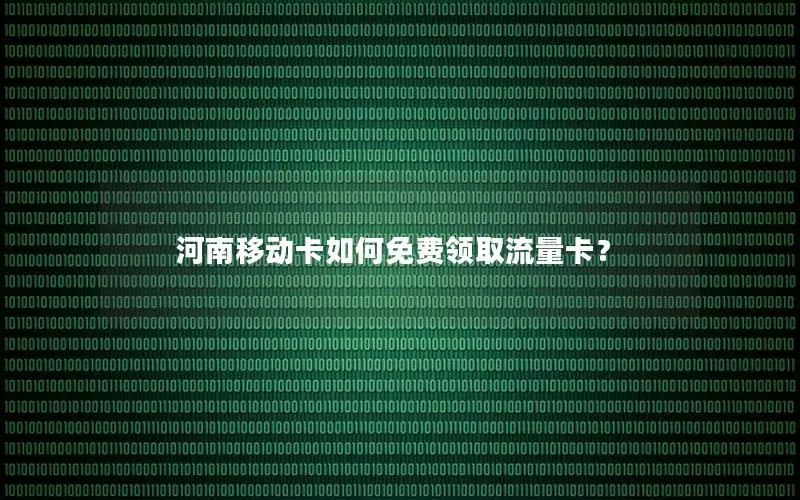 河南移动卡如何免费领取流量卡？