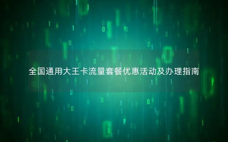 全国通用大王卡流量套餐优惠活动及办理指南