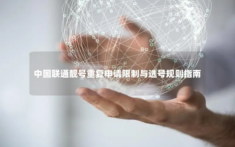 中国联通靓号重复申请限制与选号规则指南