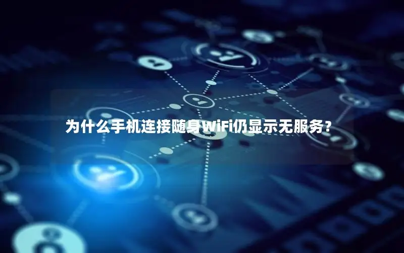 为什么手机连接随身WiFi仍显示无服务？