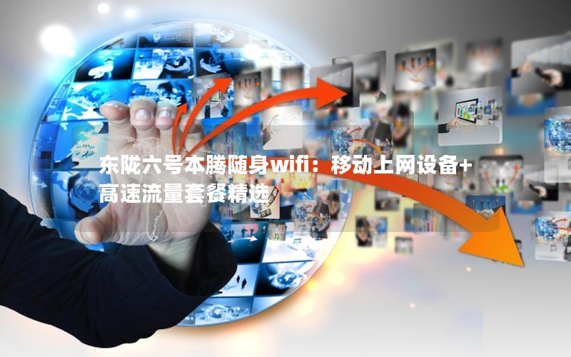 东陇六号本腾随身wifi：移动上网设备+高速流量套餐精选