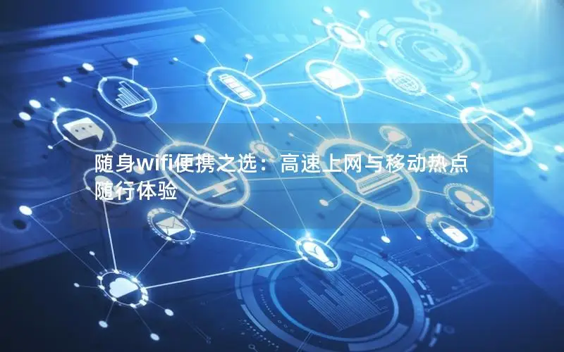 随身wifi便携之选：高速上网与移动热点随行体验