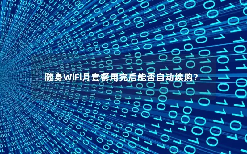 随身WiFi月套餐用完后能否自动续购？