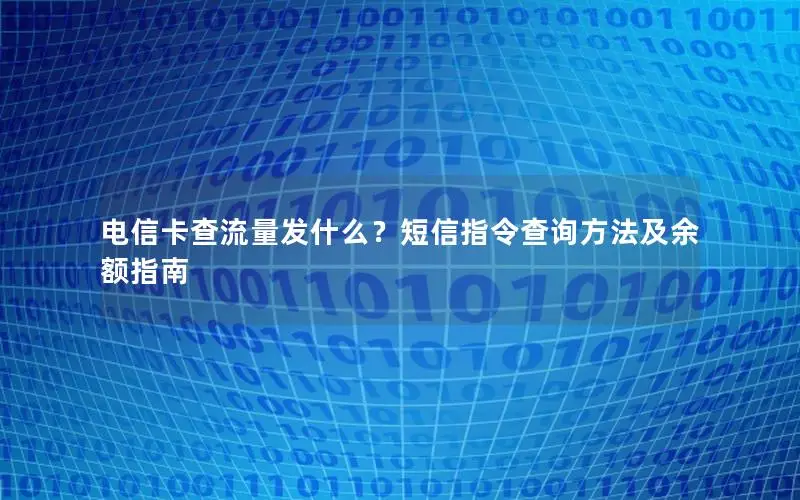 电信卡查流量发什么？短信指令查询方法及余额指南