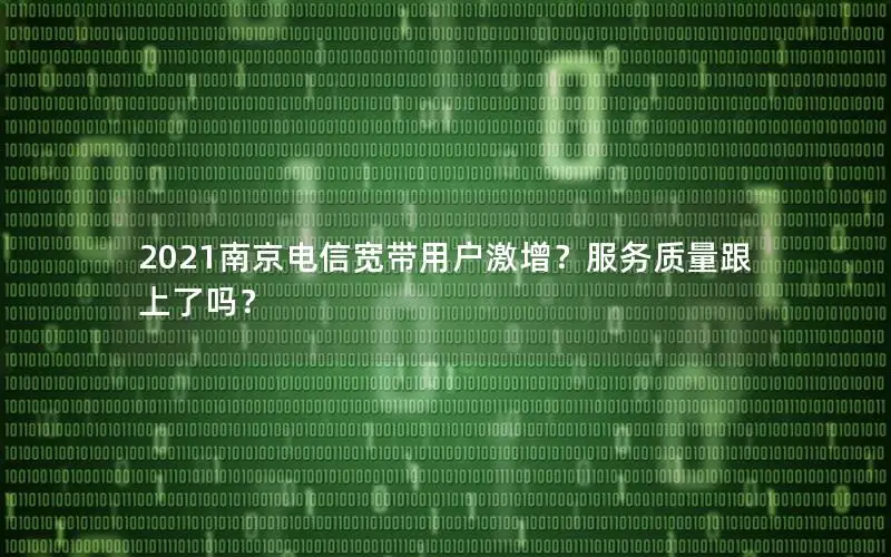 2021南京电信宽带用户激增？服务质量跟上了吗？