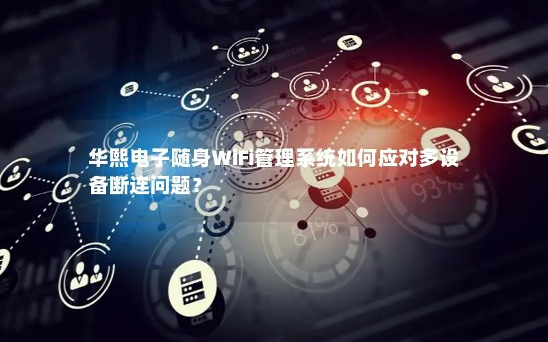 华熙电子随身WiFi管理系统如何应对多设备断连问题？